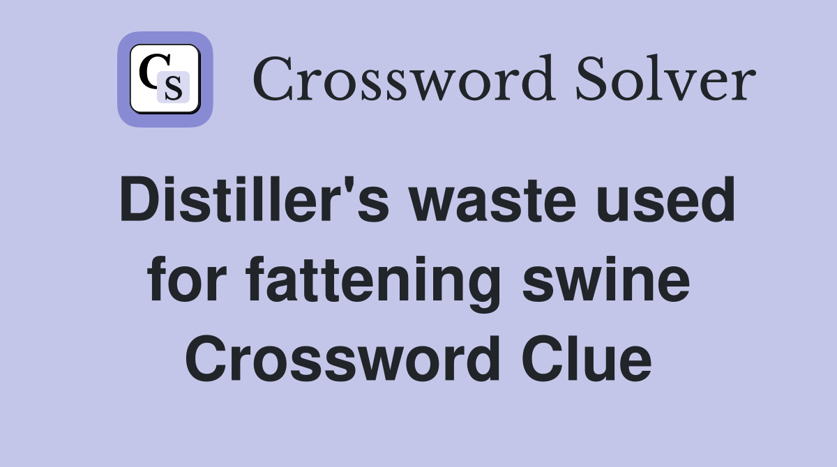 Distiller's waste used for fattening swine Crossword Clue