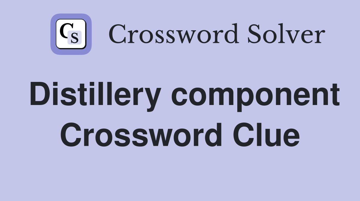 Distillery component Crossword Clue