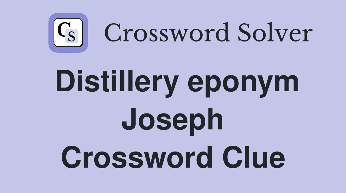 Distillery eponym Joseph Crossword Clue