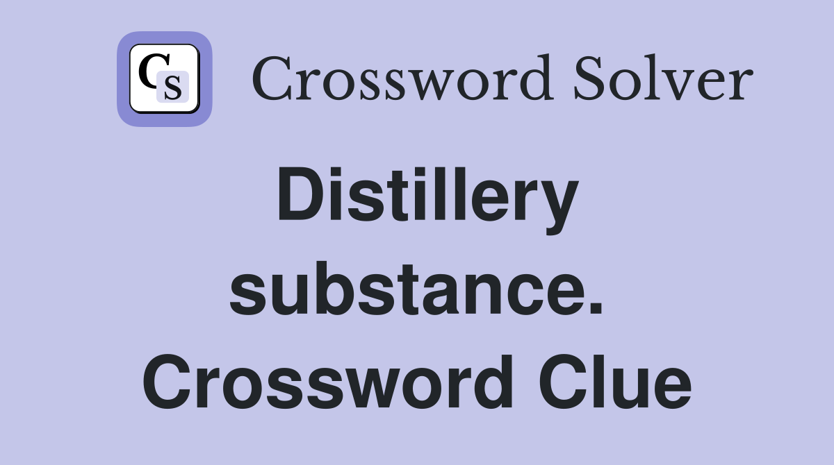 Distillery substance. Crossword Clue