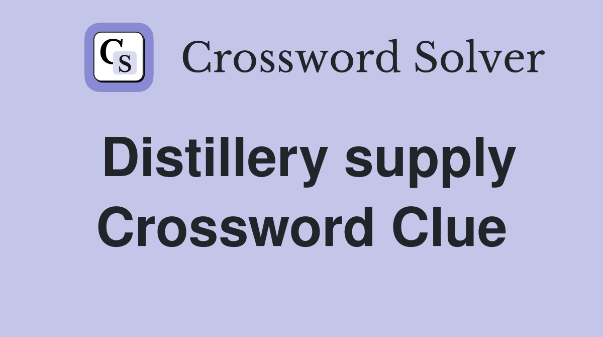 Distillery supply Crossword Clue