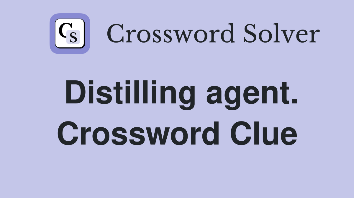Distilling agent. Crossword Clue