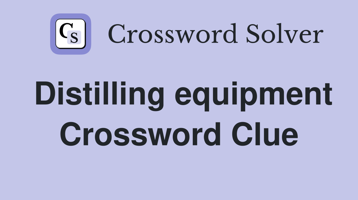 Distilling equipment Crossword Clue