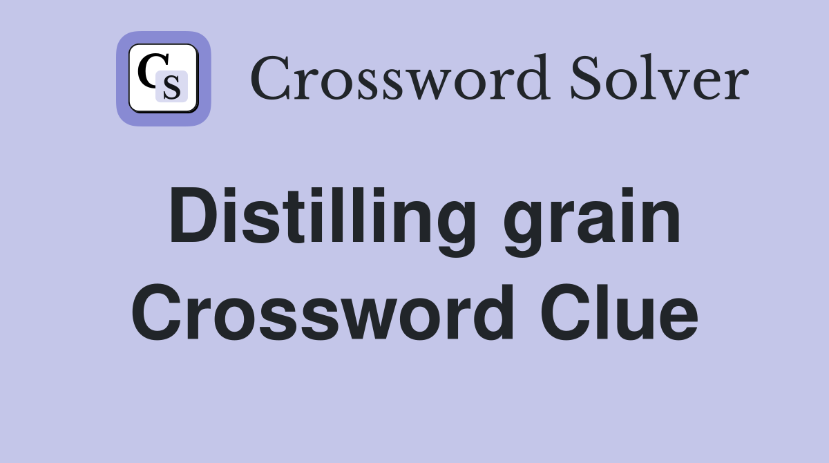 Distilling grain Crossword Clue