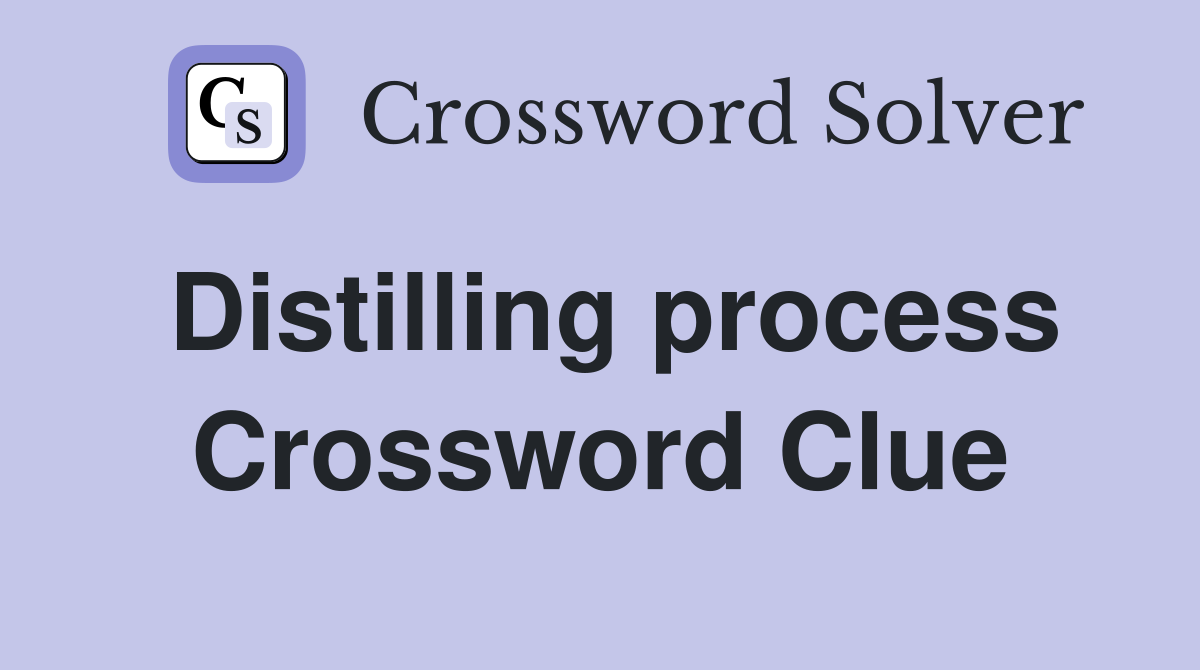 Distilling process Crossword Clue