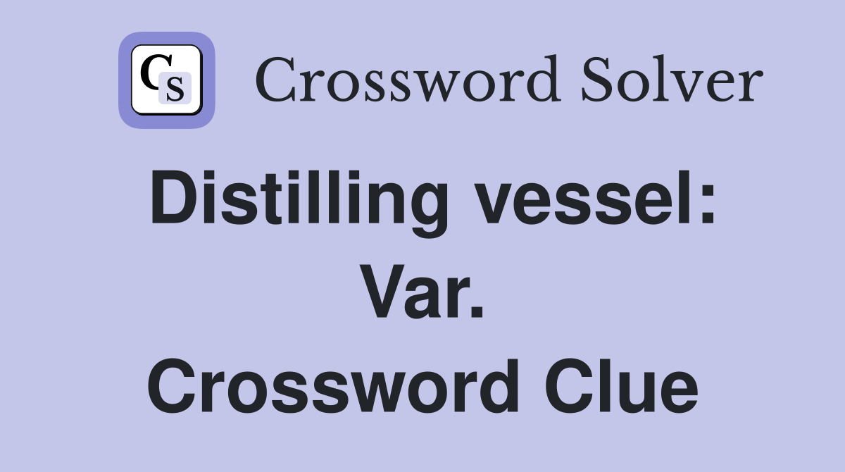 Distilling vessel: Var. Crossword Clue