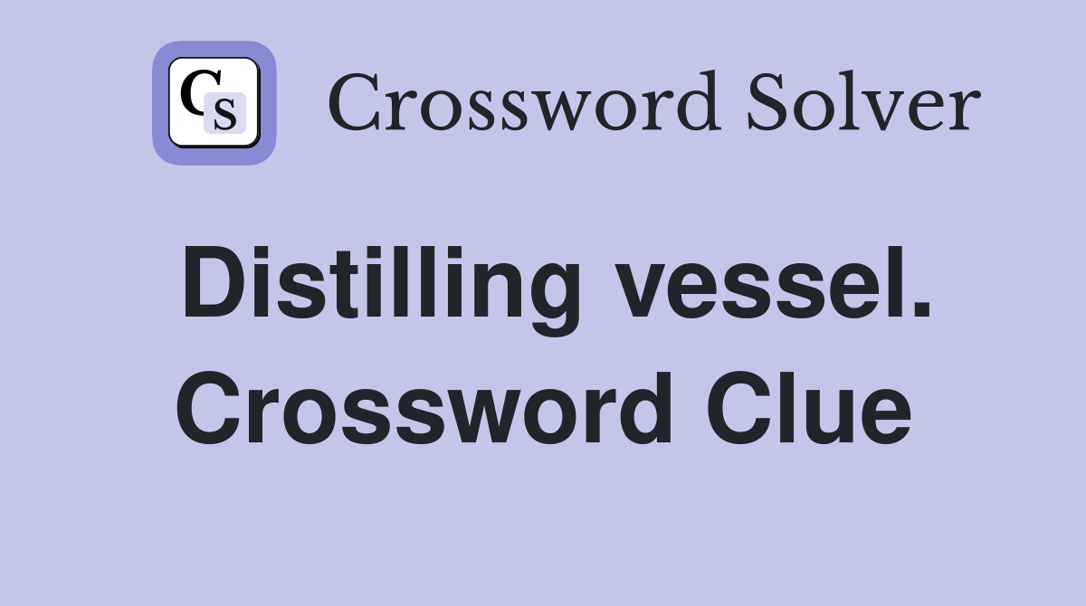Distilling vessel. Crossword Clue