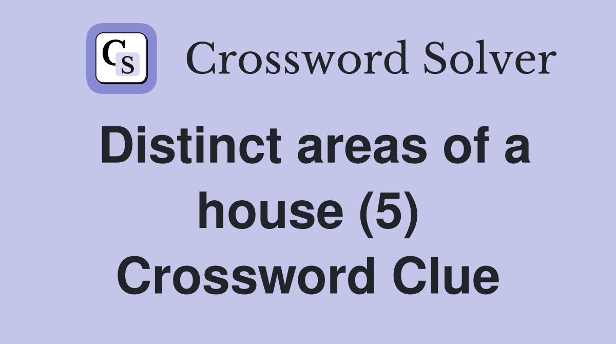 Distinct areas of a house (5) Crossword Clue