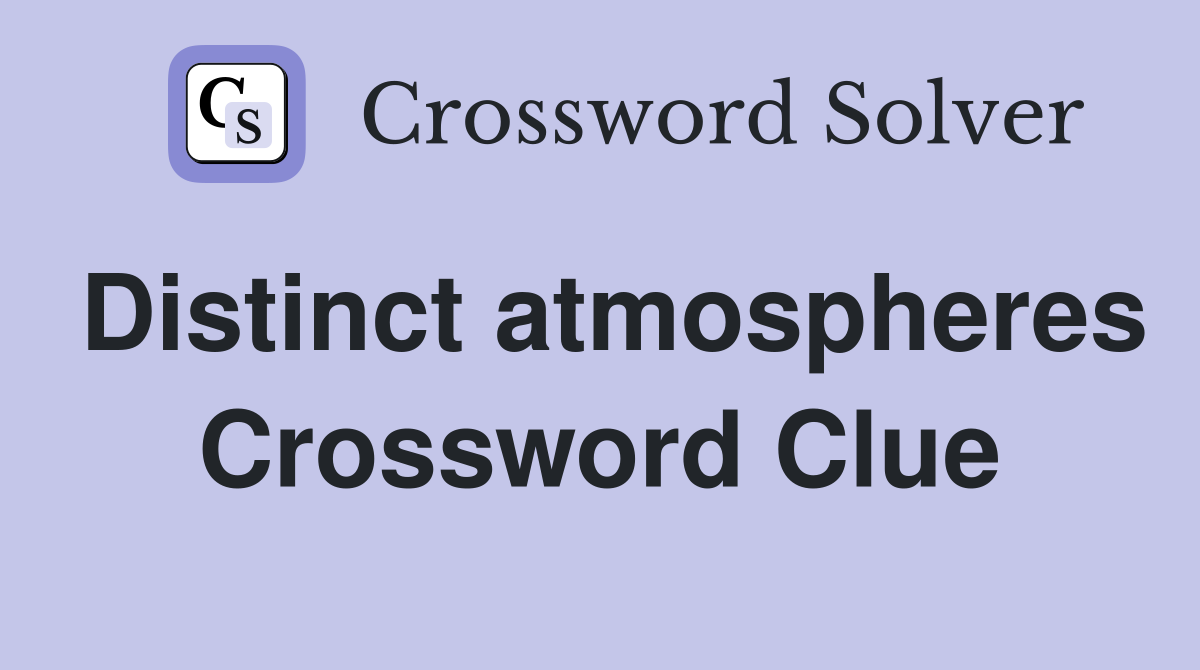 Distinct atmospheres Crossword Clue