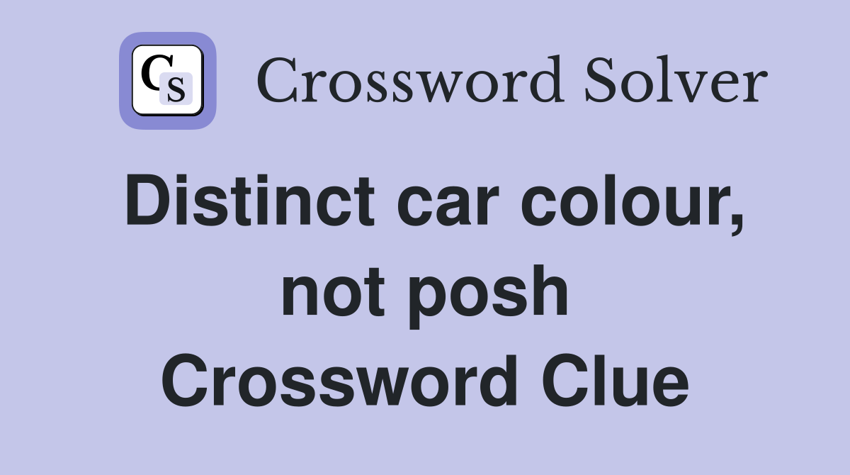 Distinct car colour, not posh Crossword Clue