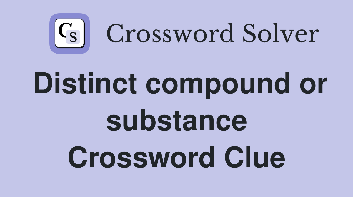 Distinct compound or substance Crossword Clue