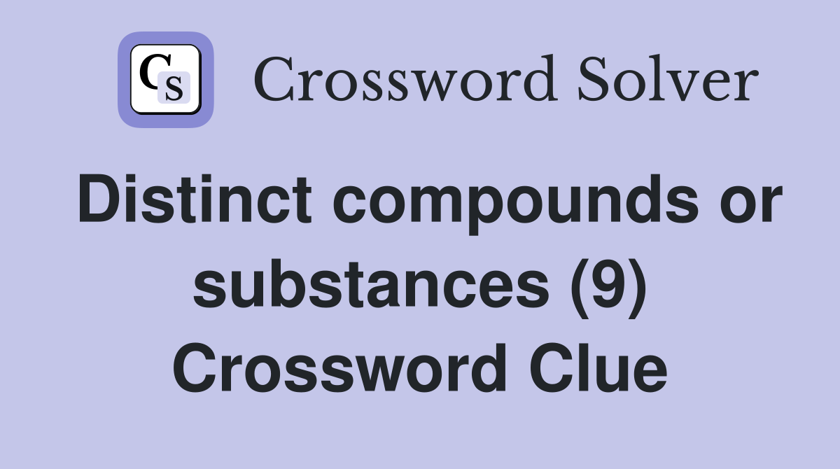 Distinct compounds or substances (9) Crossword Clue