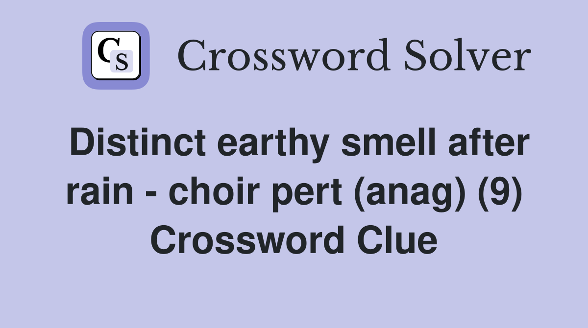 Distinct earthy smell after rain - choir pert (anag) (9) Crossword Clue