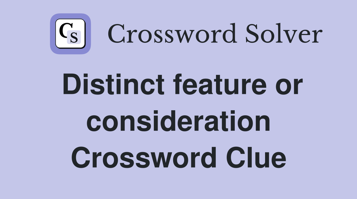 Distinct feature or consideration Crossword Clue