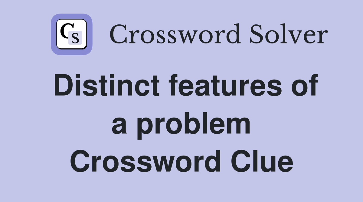 Distinct features of a problem Crossword Clue