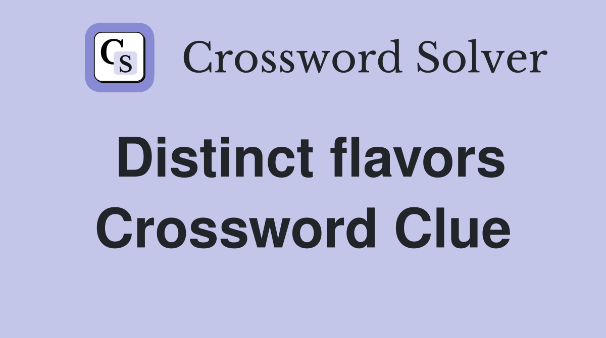 Distinct flavors Crossword Clue Answers Crossword Solver