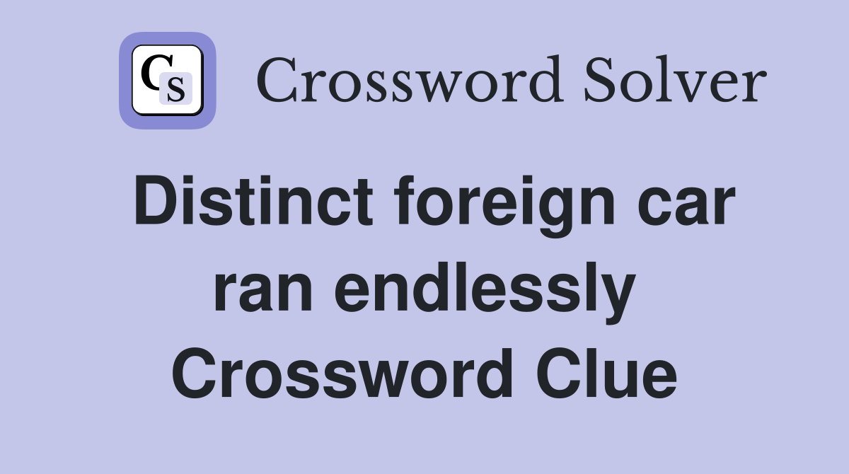 Distinct foreign car ran endlessly Crossword Clue