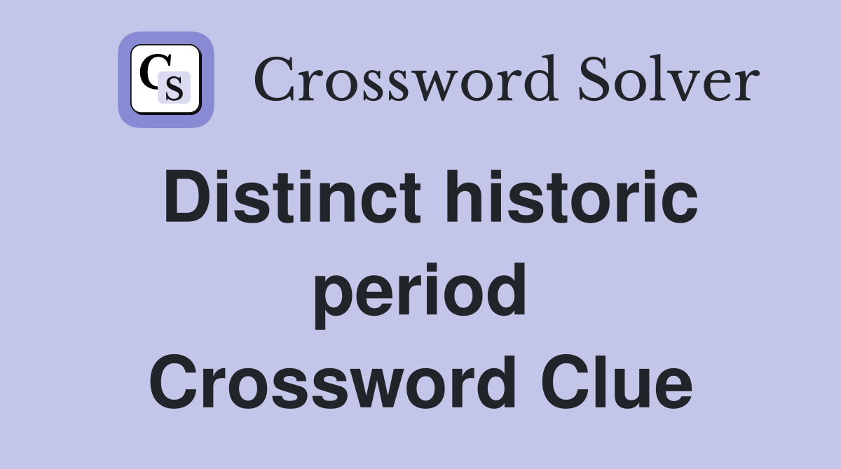 Distinct historic period Crossword Clue