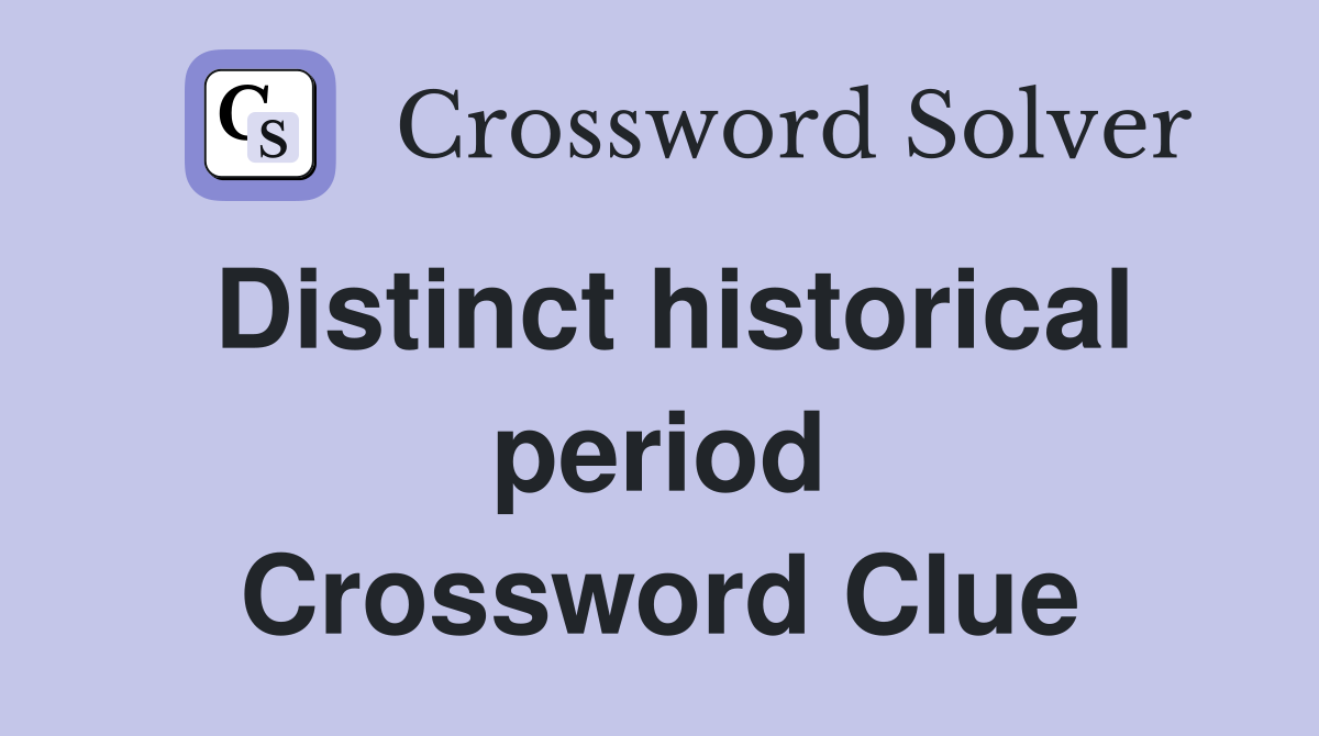 Distinct historical period Crossword Clue