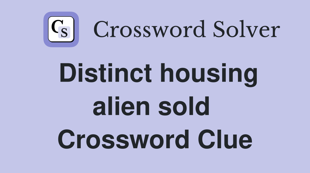 Distinct housing alien sold  Crossword Clue