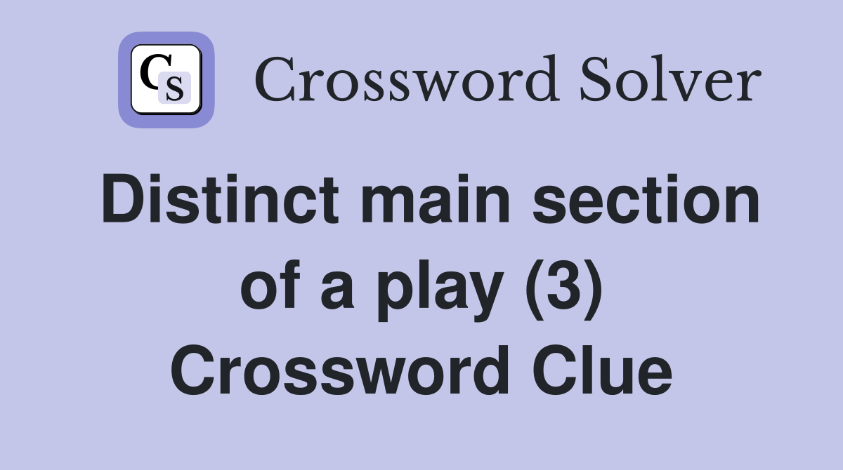 Distinct main section of a play (3) Crossword Clue