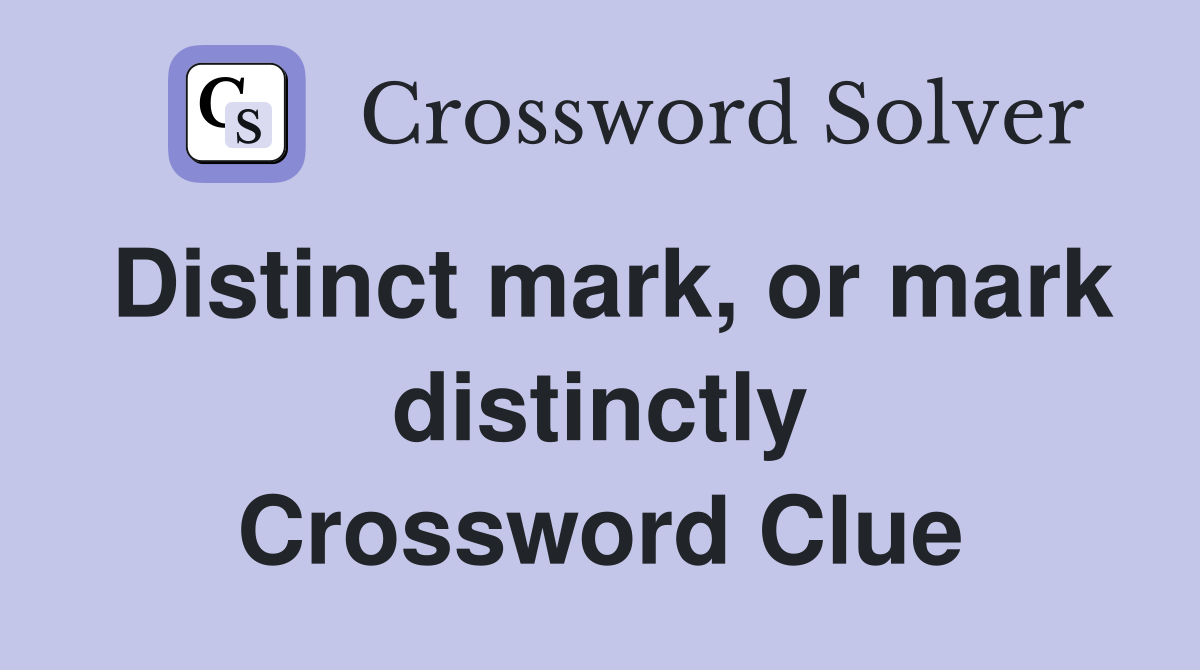 Distinct mark, or mark distinctly Crossword Clue