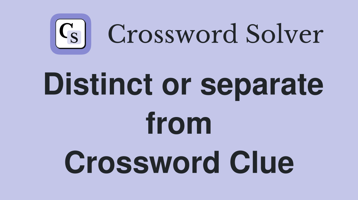 Distinct or separate from Crossword Clue