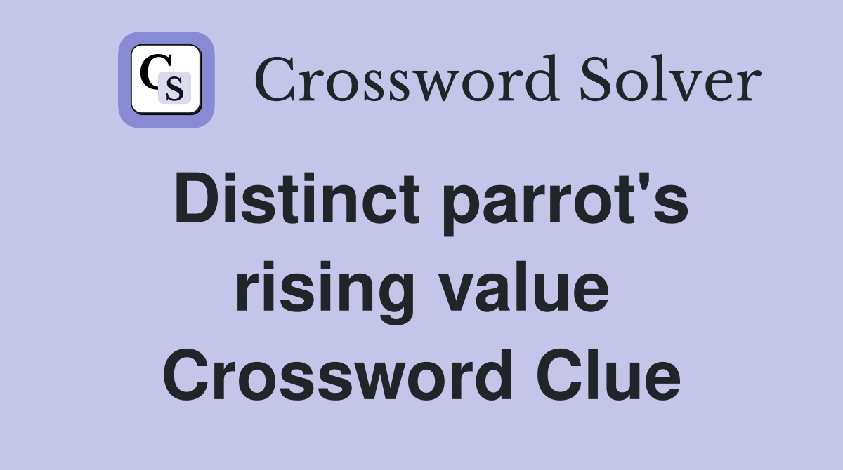Distinct parrot's rising value Crossword Clue