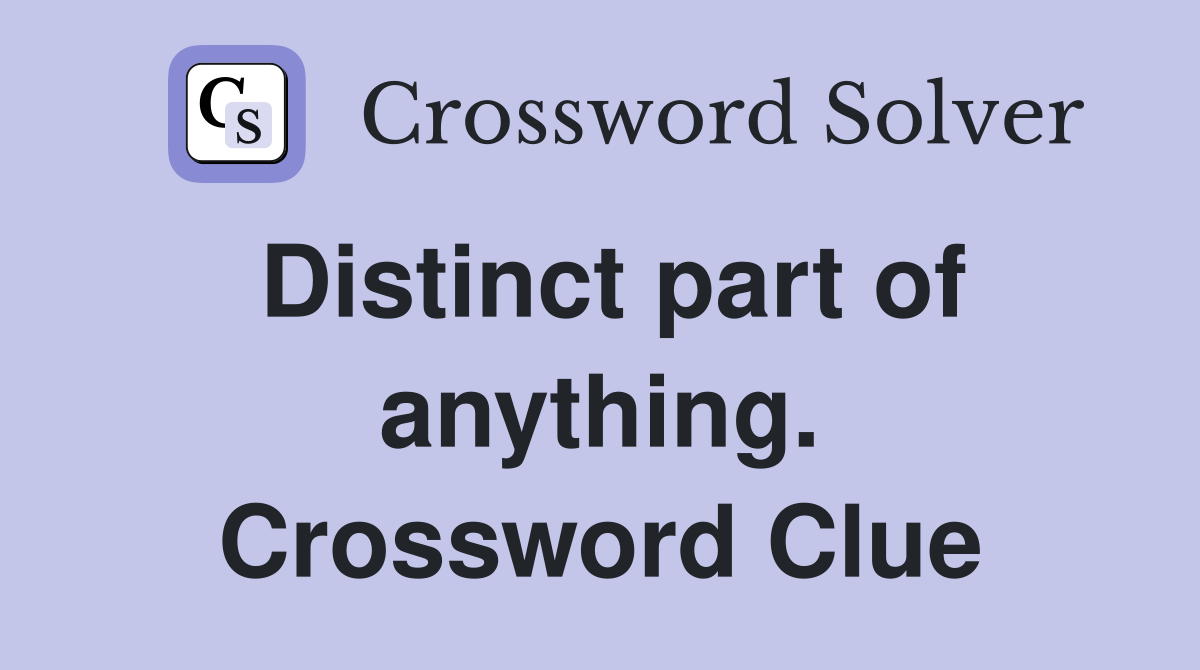 Distinct part of anything. Crossword Clue