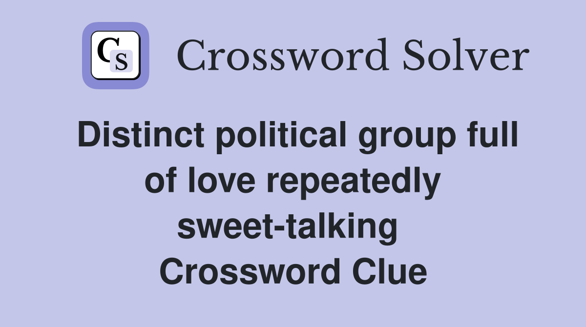 Distinct political group full of love repeatedly sweet-talking  Crossword Clue