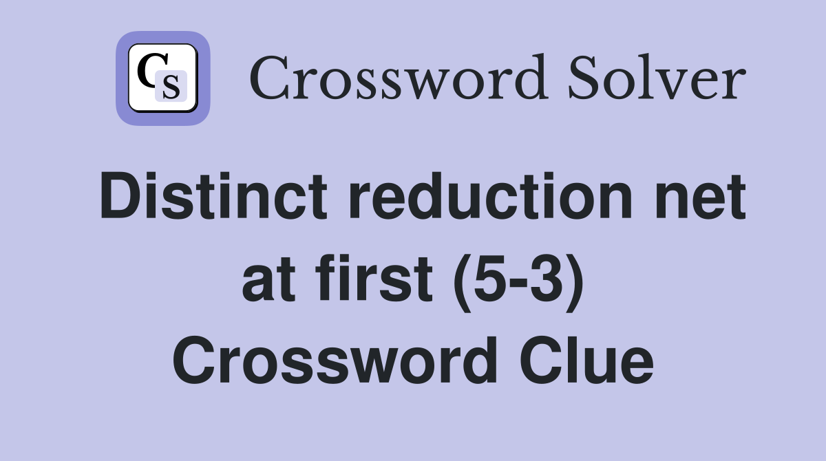Distinct reduction net at first (5-3) Crossword Clue