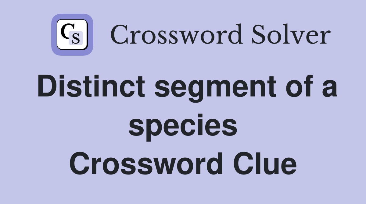 Distinct segment of a species Crossword Clue