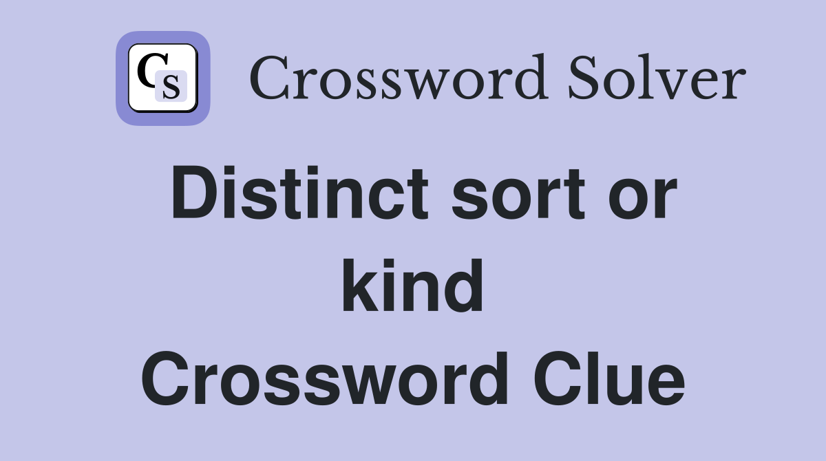Distinct sort or kind Crossword Clue