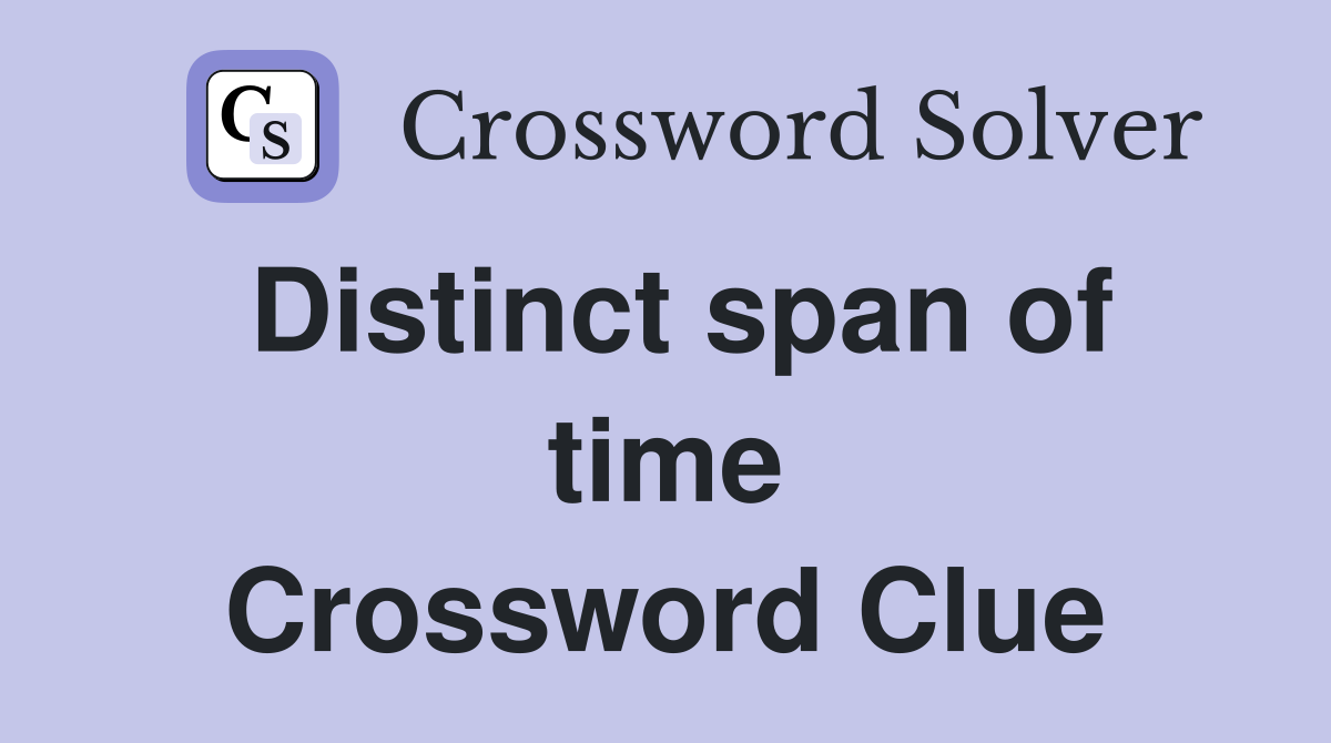 Distinct span of time Crossword Clue