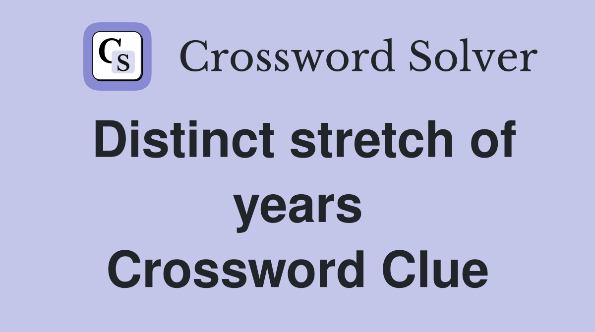 Distinct stretch of years Crossword Clue