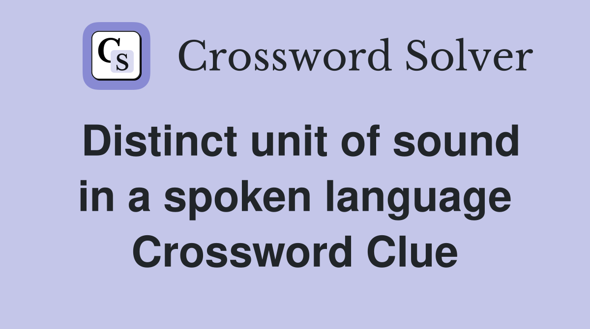 Distinct unit of sound in a spoken language Crossword Clue