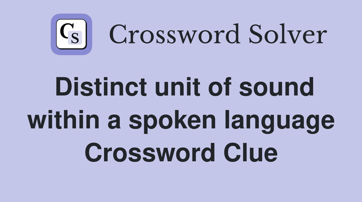 Distinct unit of sound within a spoken language Crossword Clue