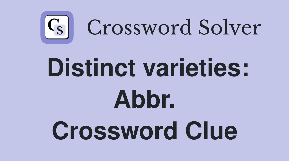 Distinct varieties: Abbr. Crossword Clue
