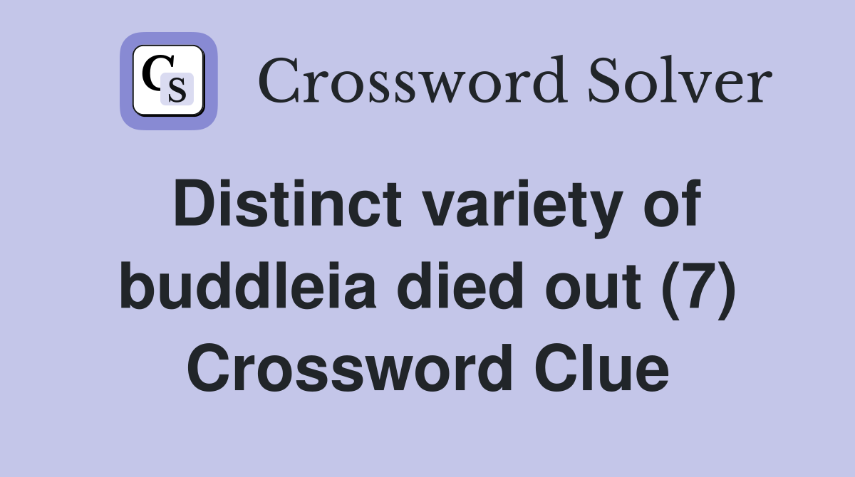 Distinct variety of buddleia died out (7) Crossword Clue