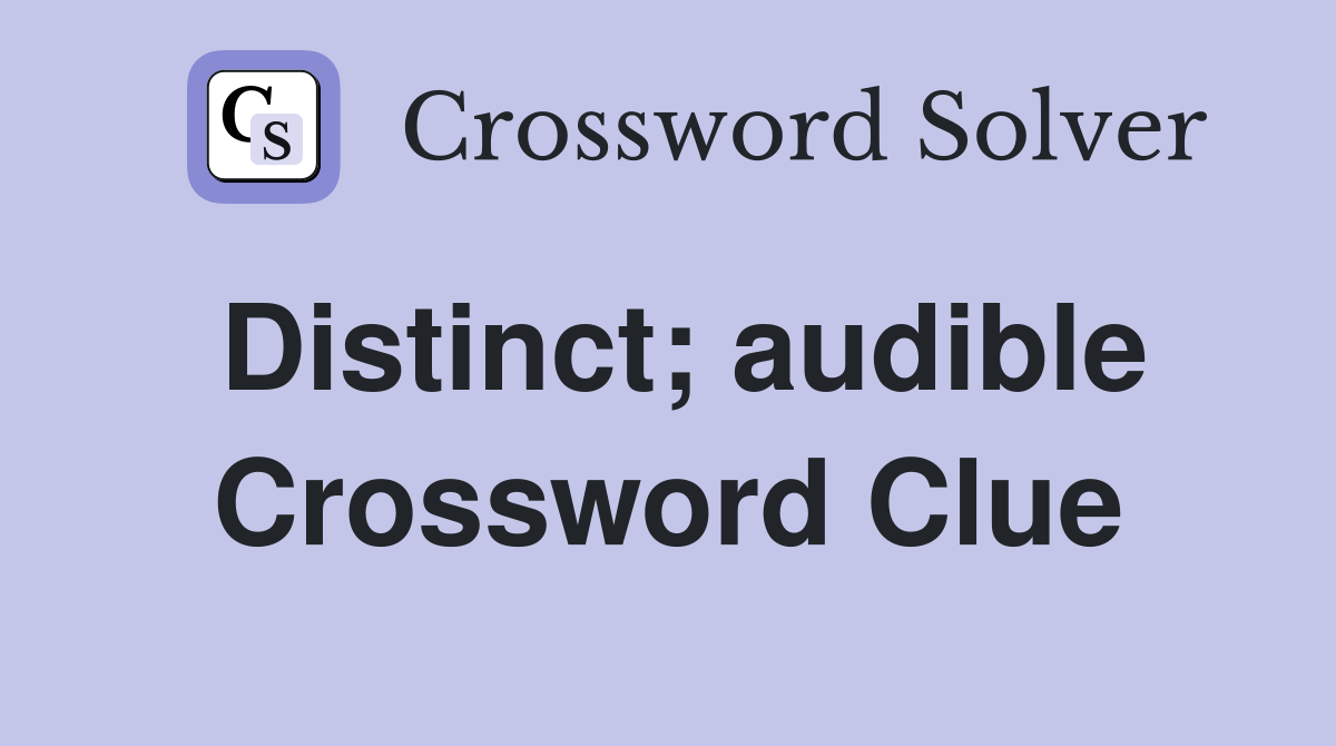 Distinct; audible Crossword Clue