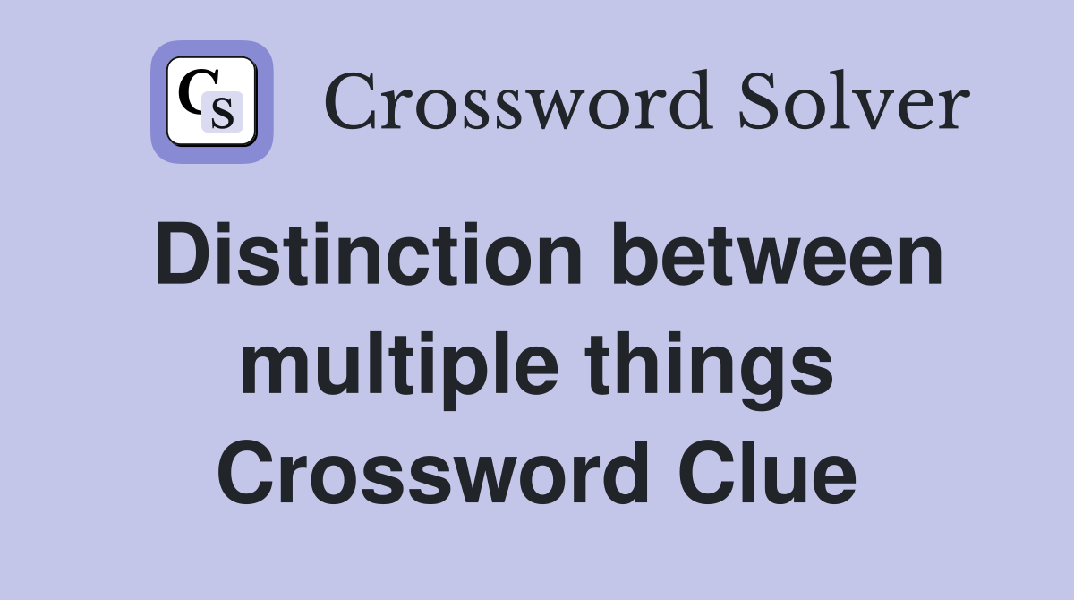 Distinction between multiple things Crossword Clue