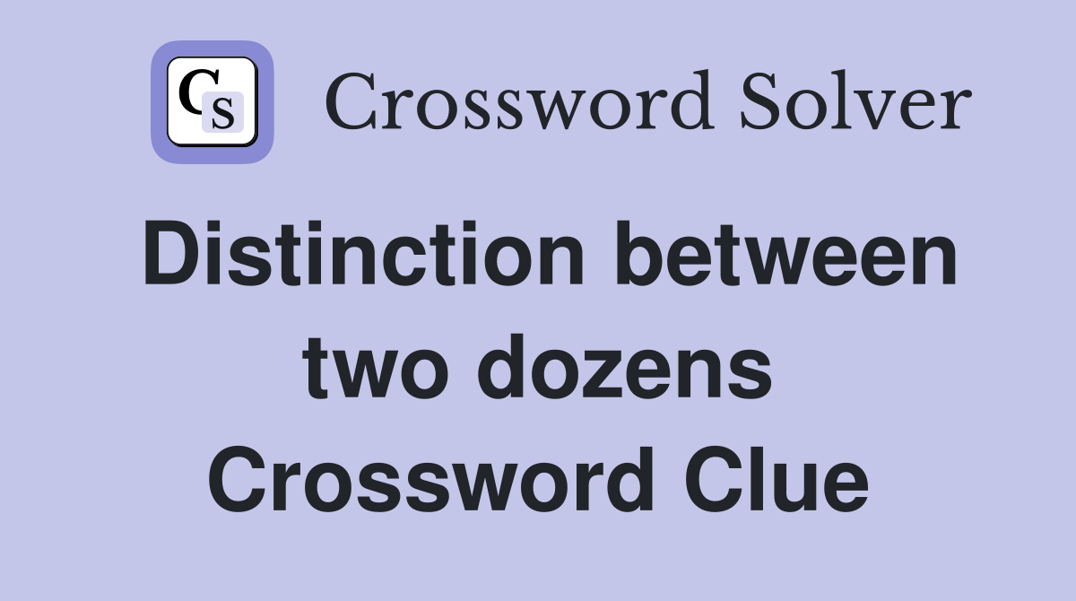 Distinction between two dozens Crossword Clue