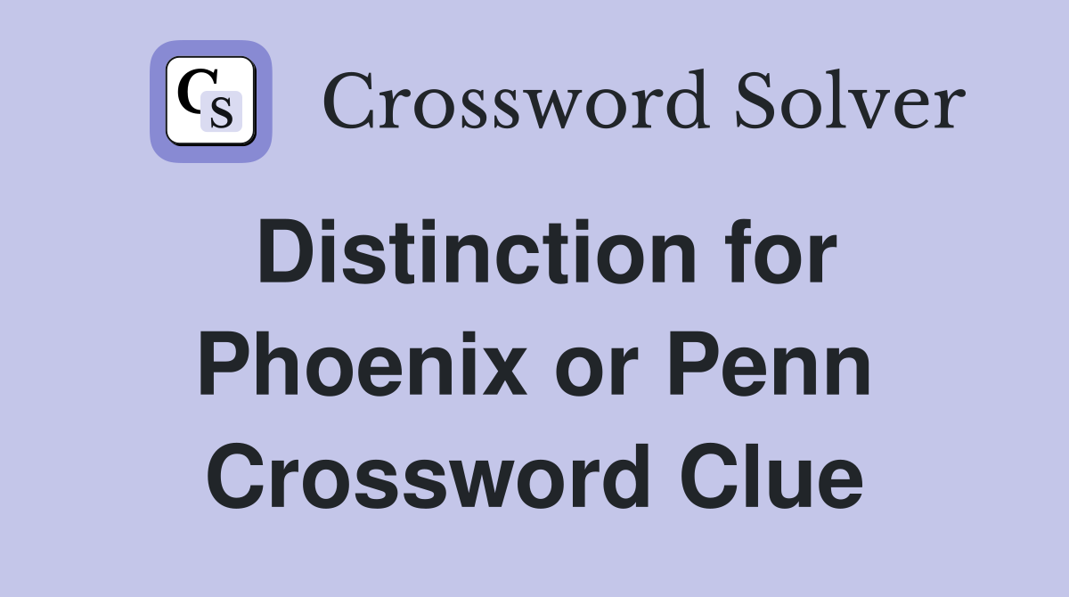 Distinction for Phoenix or Penn Crossword Clue