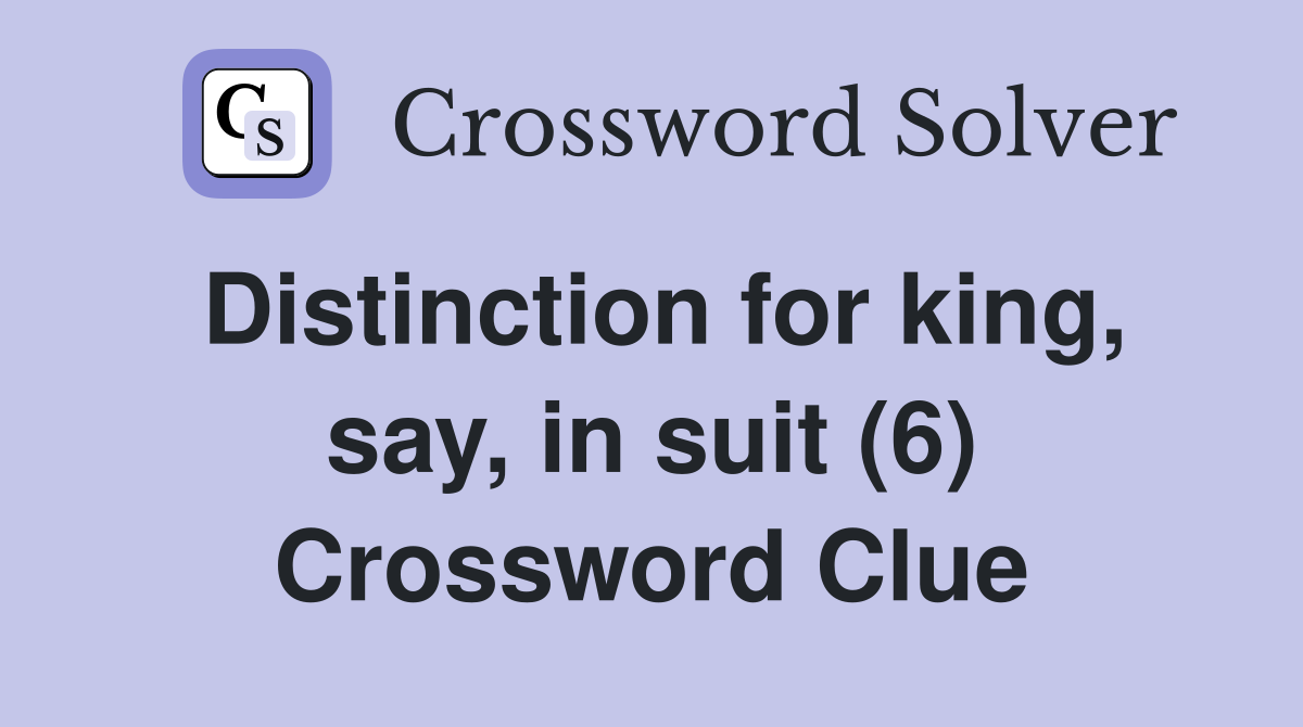Distinction for king, say, in suit (6) Crossword Clue