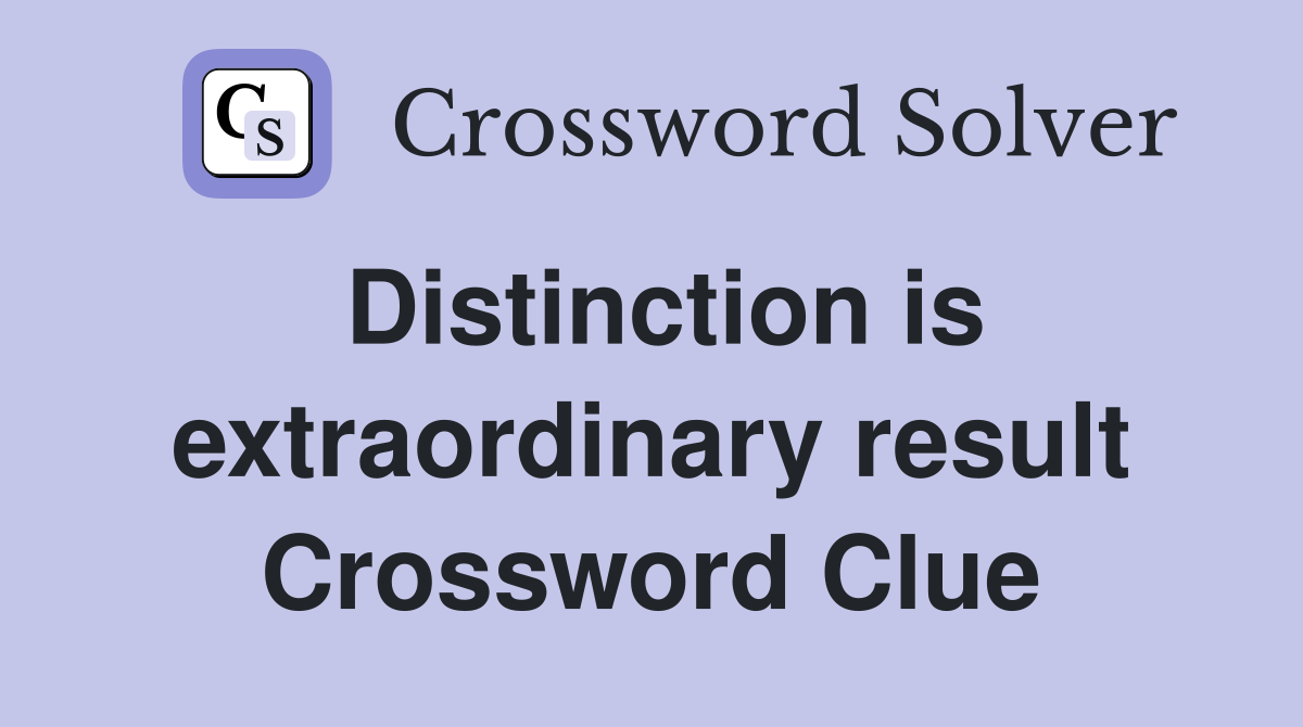 Distinction is extraordinary result Crossword Clue