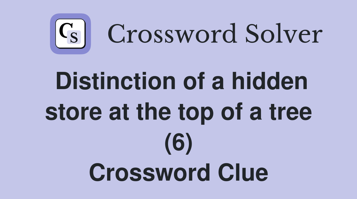Distinction of a hidden store at the top of a tree (6) Crossword Clue