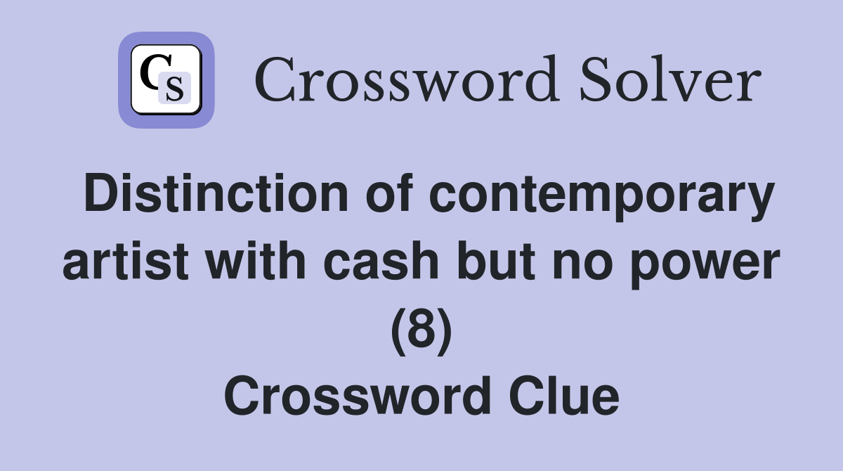 Distinction of contemporary artist with cash but no power (8) Crossword Clue