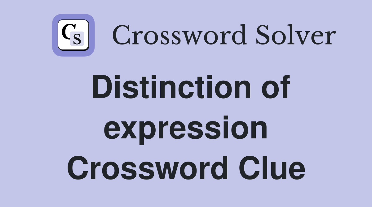 Distinction of expression Crossword Clue