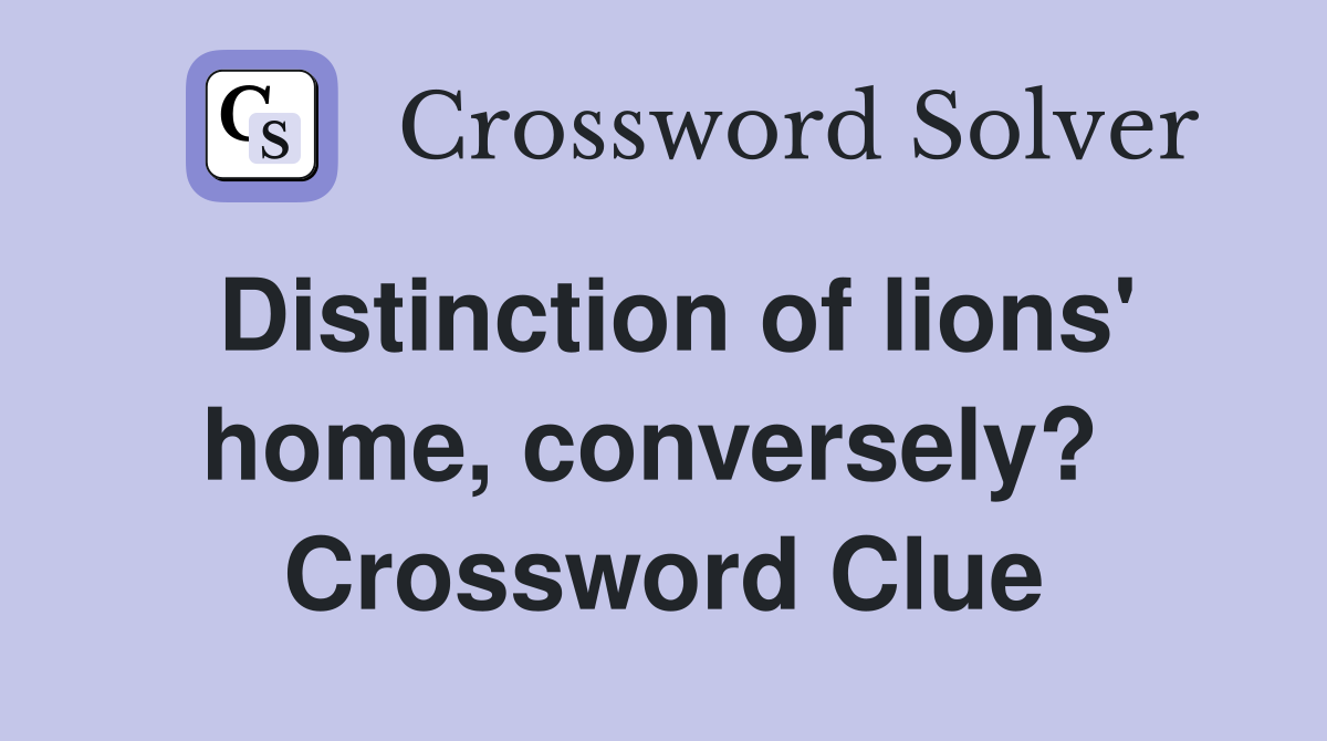 Distinction of lions' home, conversely?  Crossword Clue