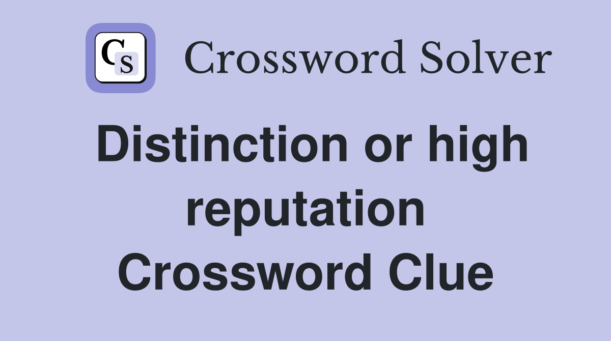 Distinction or high reputation Crossword Clue